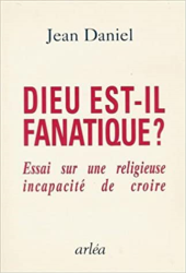 Dieu est-il fanatique ? Essai sur une religieuse incapacité de croire